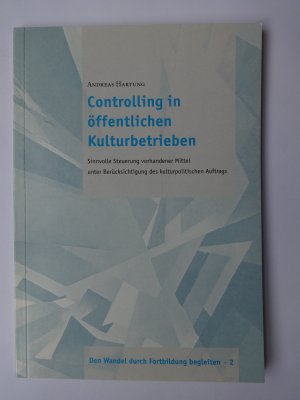 Controlling in öffentlichen Kulturbetrieben. Sinnvolle Steuerung vorhandener Mittel unter Berücksichtigung des kulturpolitischen Auftrags