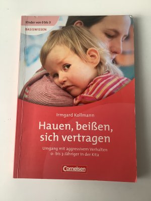 gebrauchtes Buch – Irmgard Kollmann – Hauen, beißen, sich vertragen - Umgang mit aggressivem Verhalten 0- bis 3-Jähriger in der Kita