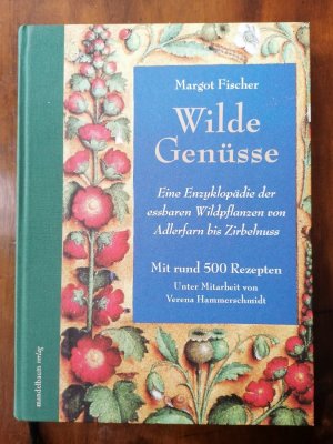 Wilde Genüsse - Eine Enzyklopädie der essbaren Wildpflanzen von Adlerfarn bis Zirbennuss