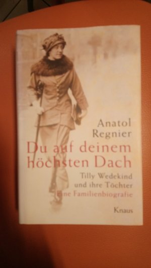 Du auf deinem höchsten Dach - Tilly Wedekind und ihre Töchter - Eine Familienbiografie