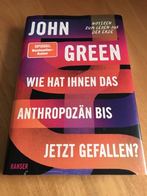 gebrauchtes Buch – John Green – Wie hat Ihnen das Anthropozän bis jetzt gefallen? - Notizen zum Leben auf der Erde