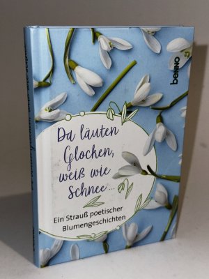 Da läuten Glocken, weiß wie Schnee … - Ein Strauß poetische Blumengeschichten