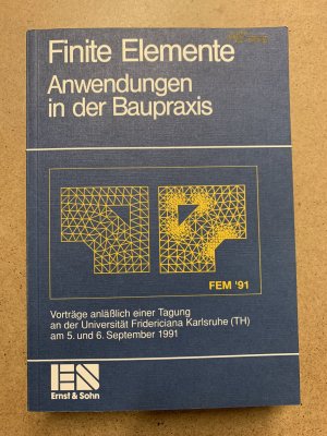 Finite Elemente - Anwendungen in der Baupraxis - Vorträge anlässlich einer Tagung an der Universität Karlsruhe am 5. und 6. September 1991