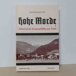 Hohe Morde - Historische Kriminalfälle aus Tirol