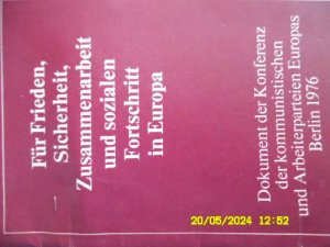 Für Frieden, Sicherheit, Zusammenarbeit und sozialen Fortschritt in Europa Dokument der Konferenz der kommunistischen und Arbeiterparteien Europas Berlin, 29. und 30. Juni 1976