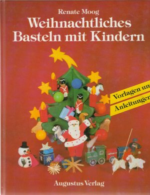 gebrauchtes Buch – Renate Moog – Weihnachtliches Basteln mit Kindern Ideen und Basteleien zum Fest zum Hängen, Aufstellen und Verschenkenmit  Anleitungen, exakte Bastelvorlagen  und Schritt-für-Schritt-Zeichnungen.