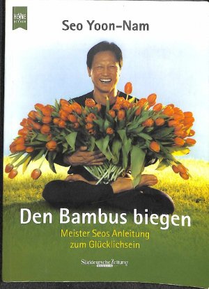 gebrauchtes Buch – Seo, Yoon-Nam  – Den Bambus biegen Meister Seos Anleitung zum Glücklichsein / Seo Yoon-Nam