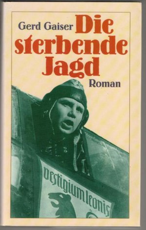 Die sterbende Jagd ein Roman über den Untergang eines deutschen Jagdfliegerkorps von Grad Gaiser