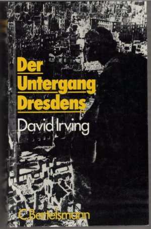 Der Untergang Dresdens / David Irving. Vorw. von Sir Robert Saundby. [Aus d. Engl. von Lore u. Fritz Preuss]