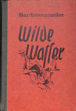 antiquarisches Buch – Max Kammerlander – Wilde Wasser ein  Bergbauernroman aus den Tiroler Bergen von Unwetter einer nahenden Katastrophe, das Zusammenstehen eines Dorfes  und entstehen einer zarten Liebe von  Max Kammerlander in altdeutscher schrift