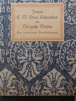 James E. W. Plum Rabeuschen oder der große Meister. Einunerhörter Detektivroman in dreizehn Kapiteln von Wehus Lächumschumpferhizling königlicher Hof- […]