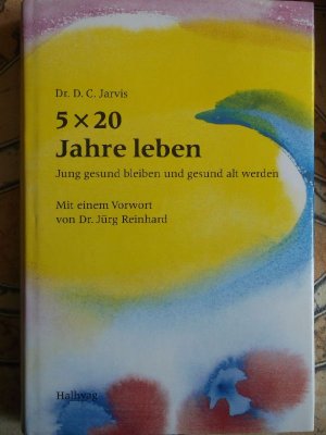 gebrauchtes Buch – Jarvis, Deforest Clinton – 5 x 20 Jahre leben , Jung gesund bleiben und gesund alt werden, Mit einem Vorwort von Dr. Jürg Reinhardder , erprobt von einem erfahrenen Arzt,ein Ratgeber für alle, die bis ins hohe Alter jung und gesund bleiben von D. C. Jarvis. [Aus d. Amerikan....