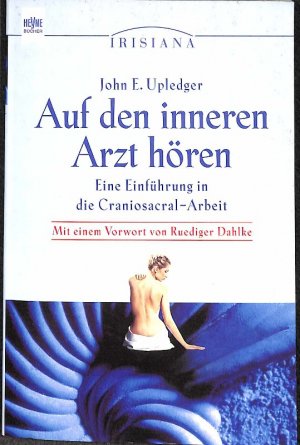 gebrauchtes Buch – Upledger, John E – Auf den inneren Arzt hören eine Einführung in die Craniosacral-Arbeit von  John E. Upledger, mit einem Vorwort von Ruediger Dahlke  IRISIANA