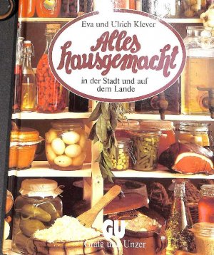 gebrauchtes Buch – Klever, Eva  – Alles hausgemacht in der Stadt und auf dem Lande Würste, Sülzen und Terrinen, Eingemachtes, Gepökeltes und. Geräuchertes, Essig und Senf, Käse und Brot, Säfte, Marmeladen, Rumtöpfe und Liköre nach alten und neuen Rezepten selber machen von Eva und...