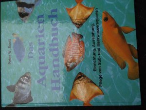 gebrauchtes Buch – Scott, Peter W – Das Aquarien Handbuch. Einrichtung, Ausstattung, Pflege von Süß- und Meerwasseraquarien.Planung, Bau, Ausstattung und Pflege Schritt für Schritt mit über 400 Farbfotos und Zeichnungen