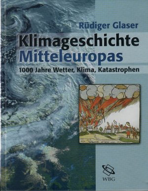 Klimageschichte Mitteleuropas : 1000 Jahre Wetter, Klima, Katastrophen; mit Farb- und S/W Abbildungen