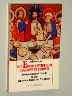 Die Eucharistiefeier - Gegenwart Christi. Erwägungen u. Gebete zu d. einzelnen Teilen d. Messfeier.