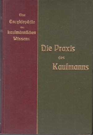 Die Praxis des Kaufmanns : Kurzgefasstes Lehr- und Handbuch der praktischen Geschäftskunde.