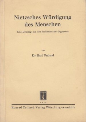 Nietzsches Würdigung des Menschen. Eine Deutung aus den Problemen der Gegenwart.