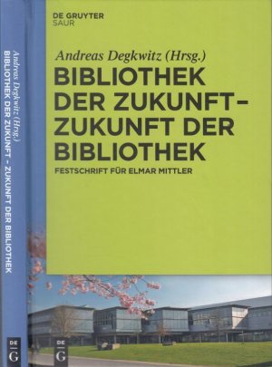 gebrauchtes Buch – Degkwitz, Andreas - Beiträge: Gabriele Beger / Achim Bonte / Malle Ermel / Inken Feldsien - Sudhaus und Ulrich Niederer / Ulf Göranson / Martin Hallik und Tiiu Tarkpea / Claudia Lux u – Bibliothek der Zukunft - Zukunft der Bibliothek. Festschrift für Elmar Mittler anlässlich seines 75. Geburtstags.