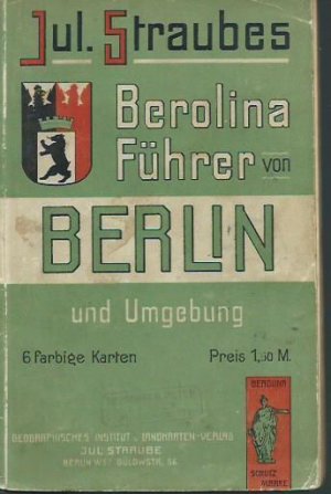 Jul. Straubes Illustrierter Führer durch Berlin und Umgebung. Mit 6 farbigen Karten und 30 Bildern. .
