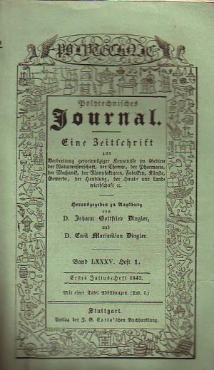 antiquarisches Buch – Polytechnisches Journal. Hrsg – Polytechnisches Journal. Band LXXXV. Heft 1.  Erstes  Julius=Heft  1842. (= 23. Jahrgang, 13. Heft). Eine Zeitschrift zur Verbreitung gemeinnüziger Kenntnisse im Gebiete der Naturwissenschaft, der Chemie, der Pharmacie, der Mechanik, der Manufakturen, Fabriken, Künste, Gewerbe, der Handlung, der Haus- und Landwirthschaft etc. Herausgegeben von Johann Gottfried und Emil Maximilian Dingler.