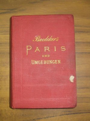 Paris und seine Umgebungen nebst Eisenbahn-Routen durch das Nordöstliche Frankreich. Handbuch für Reisende von K. Baedeker.