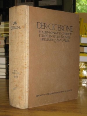 Der Cicerone. Halbmonatsschrift für Künstler, Kunstfreunde und Sammler. XIV. Jahrgang 1922. 24 Nummern in zwei Bänden.