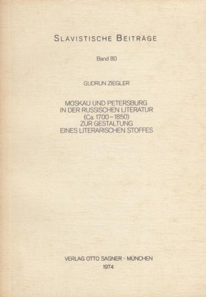 Moskau und Petersburg in der russischen Literatur (Ca.1700-1850) zur Getsaltung eines Literarischen Stoffes. Slavistische Beiträge Band 80