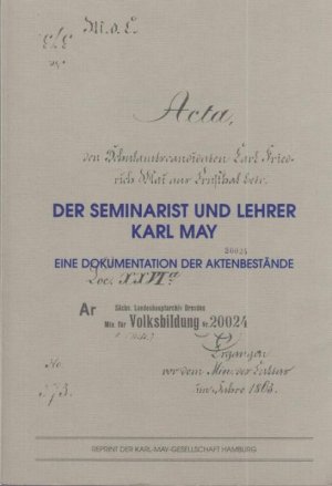 Der Seminarist und Lehrer Karl May. Eine Dokumentation der Aktenbestände.