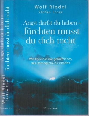 Angst darfst du haben - fürchten musst du dich nicht. Wie Hypnose mir geholfen hat, das Unmögliche zu schaffen.