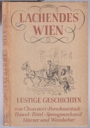 Lachendes Wien ( Wiener Bücherei Band 21 ). - Aus dem Inhalt: Josef Weinheber - Es wäre nicht Wien / Rudolf Stürzer: Salomo im O-Wagen / A. E. Forschneritsch […]