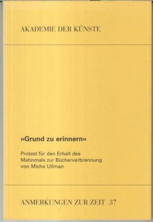 Grund zu erinnern' - Protest für den Erhalt des Mahnmals zur Bücherverbrennung von Micha Ullman ( = Anmerkungen zur Zeit, 37 ). -