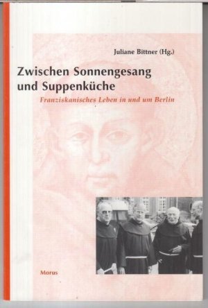 Zwischen Sonnengesang und Suppenküche. Franziskanisches Leben in und um Berlin.