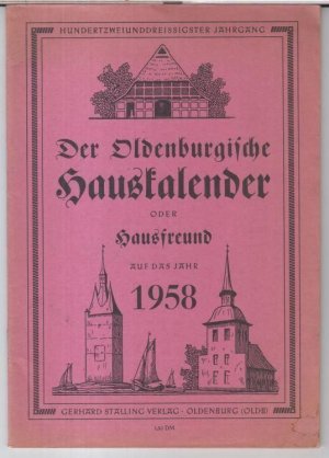 Der Oldenburgische Hauskalender oder Hausfreund auf das Jahr 1958, 132. Jahrgang. - Aus dem Inhalt: Alma Kogge - Drei Anekdoten um August Hinrichs / dieselbe […]