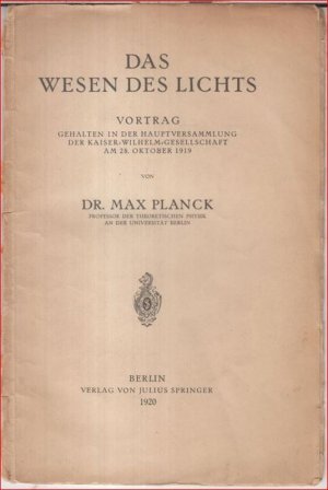 Das Wesen des Lichts. Vortrag, gehalten in der Hauptversammlung der Kaiser-Wilhelm-Gesellschaft am 28. Oktober 1919.