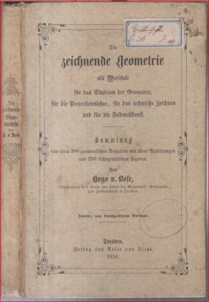 Die zeichnende Geometrie, als Vorschule für das Studium der Geometrie, für die Projectionslehre, für das technische Zeichnen und für die Feldmeßkunst. Sammlung von circa 300 geometrischen Aufgaben mit ihren Auflösungen und 250 lithographirten Figuren. Für alle Schulen Deutschlands und zwar für die Hand aller Schüler, sowie zum Selbstunterrichte für alle Gewerbetreibenden.