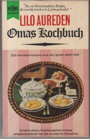 Omas Kochbuch. 333 Familienrezepte aus der guten alten Zeit. Großmutters Küchengeheimnisse wiederentdeckt für die moderne Hausfrau. Mit ausführlichem […]