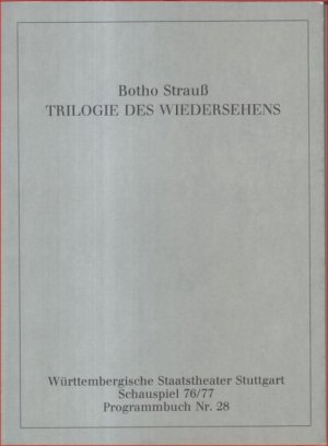 Programmbuch Nr. 28: Botho Strauß - Trilogie des Wiedershenes. Theaterstück. Württembergische Staatstheater Stuttgart, Schauspiel 76 / 77. Inszenierung […]