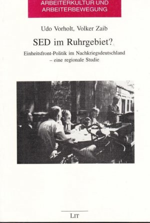 SED im Ruhrgebiet? Einheitsfront-Politik im Nachkriegsdeutschland - eine regionale Studie. (= Arbeiterkultur und Arbeiterbewegung, Band 30).