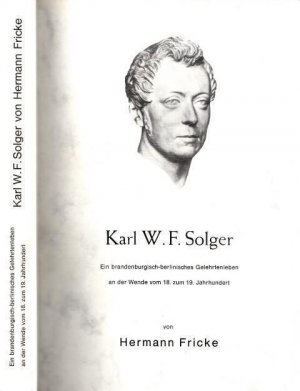 K. W. F. Solger. Ein brandenburgisch-berlinisches Gelehrtenleben an der Wende vom 18. zum 19. Jahrhundert.