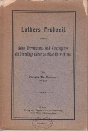 Luthers Frühzeit. Seine Universitäts- und Klosterjahre: die Grundlage seiner geistigen Entwicklung.