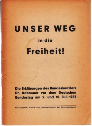 Unser Weg in die Freiheit! Die Erklärungen des Bundeskanzlers Dr. Adenauer vor dem Deutschen Bundestag am 9. und 10. Juli 1952.