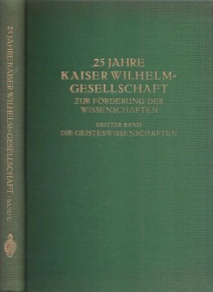 Band 3: Die Geisteswissenschaften - (= 25 Jahre Kaiser-Wilhelm-Gesellschaft zur Förderung der Wissenschaften, dritter Band).