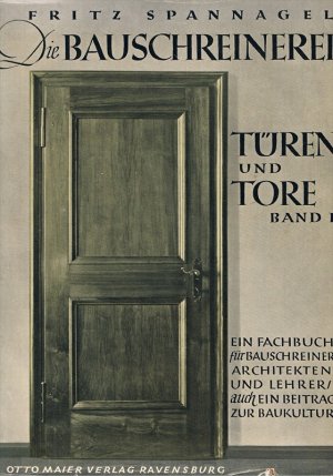 Die Bauschreinerei: Türen und Tore. Band 1. Ein Fachbuch für Bauschreiner, Architekten und Lehrer. Auch ein Beitrag zur Baukultur.