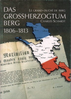 gebrauchtes Buch – Charles Schmidt – Das Großherzogtum Berg 1806 - 1813. Eine Studie zur französischen Vorherrschaft in Deutschland unter Napoleon I. / Le Grand-Duché de Berg.