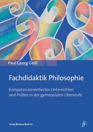 Fachdidaktik Philosophie Kompetenzorientiertes Unterrichten und Prüfen in der gymnasialen Oberstufe