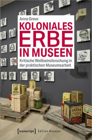 gebrauchtes Buch – Anna Greve – Koloniales Erbe in Museen Kritische Weißseinsforschung in der praktischen Museumsarbeit