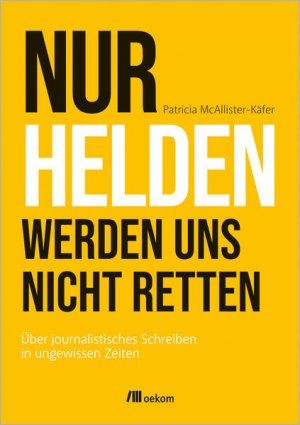 gebrauchtes Buch – Patricia McAllister-Käfer – Nur Helden werden uns nicht retten Über journalistisches Schreiben in ungewissen Zeiten