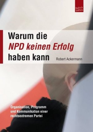 gebrauchtes Buch – Robert Ackermann – Warum die NPD keinen Erfolg haben kann Organisation, Programm und Kommunikation einer rechtsextremen Partei